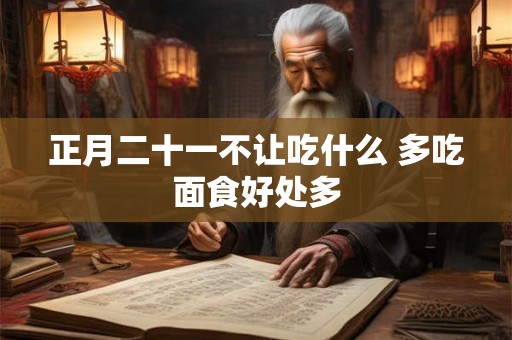 正月二十一不让吃什么 多吃面食好处多