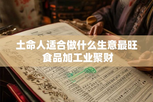 土命人适合做什么生意最旺 食品加工业聚财