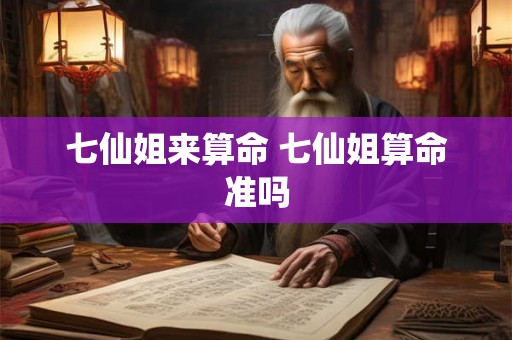 七仙姐来算命 七仙姐算命准吗