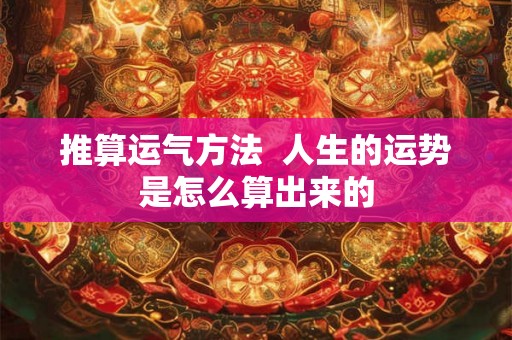 推算运气方法  人生的运势是怎么算出来的