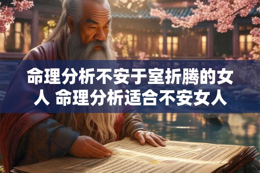 命理分析不安于室折腾的女人 命理分析适合不安女人吗