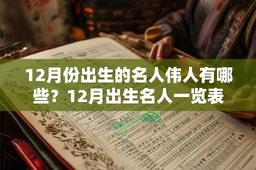 12月份出生的名人伟人有哪些？12月出生名人一览表！