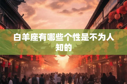 白羊座有哪些个性是不为人知的 白羊座有哪些个性是不为人知的