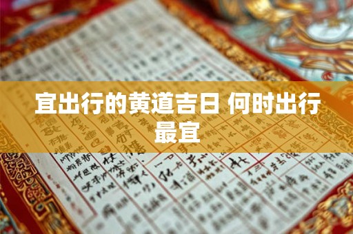 宜出行的黄道吉日 何时出行最宜