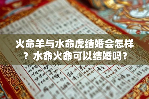 火命羊与水命虎结婚会怎样？水命火命可以结婚吗？