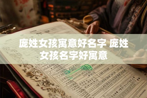 庞姓女孩寓意好名字 庞姓女孩名字好寓意