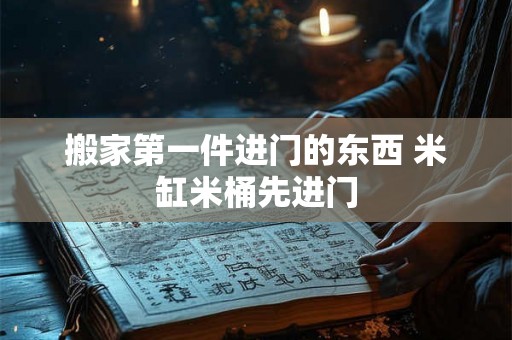 搬家第一件进门的东西 米缸米桶先进门