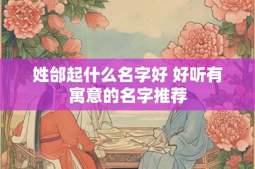 姓邰起什么名字好 好听有寓意的名字推荐