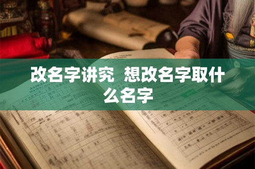 改名字讲究  想改名字取什么名字