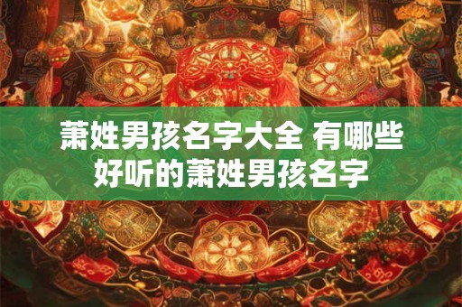 萧姓男孩名字大全 有哪些好听的萧姓男孩名字