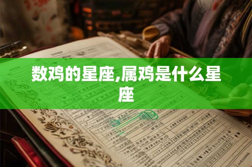 数鸡的星座,属鸡是什么星座 数鸡的星座,属鸡是什么星座