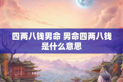 四两八钱男命 男命四两八钱是什么意思