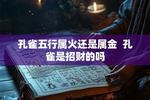 孔雀五行属火还是属金  孔雀是招财的吗