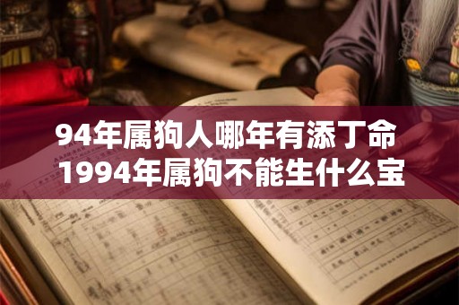94年属狗人哪年有添丁命 1994年属狗不能生什么宝宝