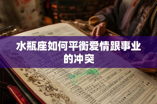 水瓶座如何平衡爱情跟事业的冲突