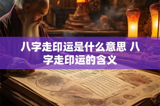 八字走印运是什么意思 八字走印运的含义