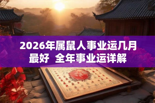 2026年属鼠人事业运几月最好  全年事业运详解