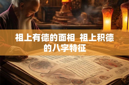 祖上有德的面相  祖上积德的八字特征