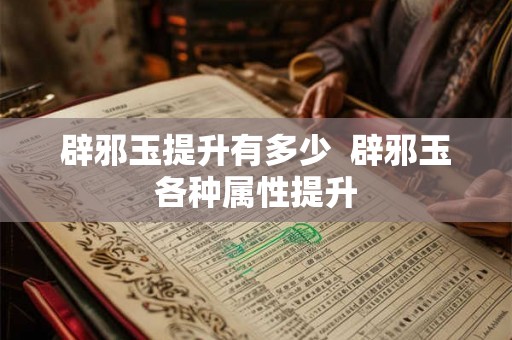 辟邪玉提升有多少  辟邪玉各种属性提升