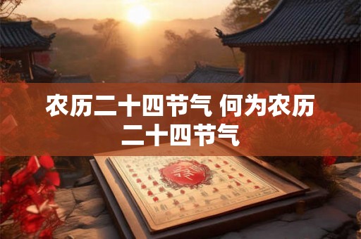 农历二十四节气 何为农历二十四节气