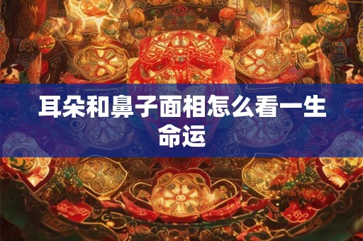 耳朵和鼻子面相怎么看一生命运