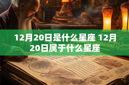 12月20日是什么星座 12月20日属于什么星座