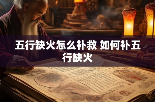 五行缺火怎么补救 如何补五行缺火