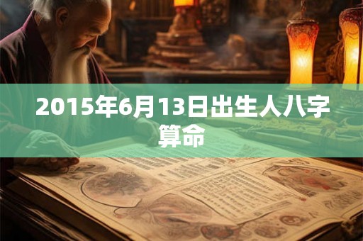 2015年6月13日出生人八字算命