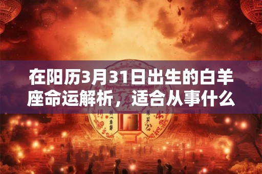 在阳历3月31日出生的白羊座命运解析，适合从事什么职业？