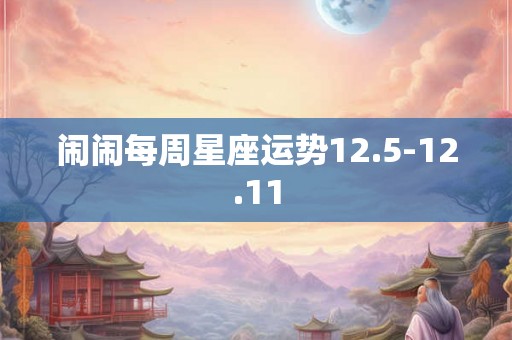 闹闹每周星座运势12.5-12.11