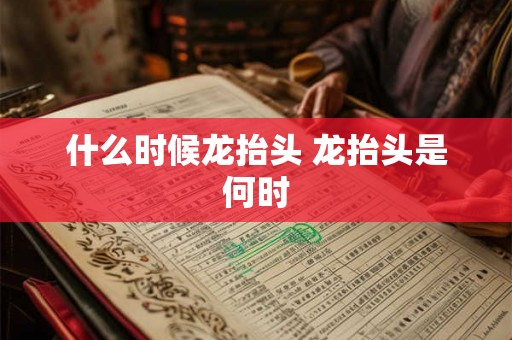 什么时候龙抬头 龙抬头是何时