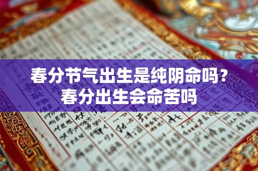 春分节气出生是纯阴命吗？春分出生会命苦吗