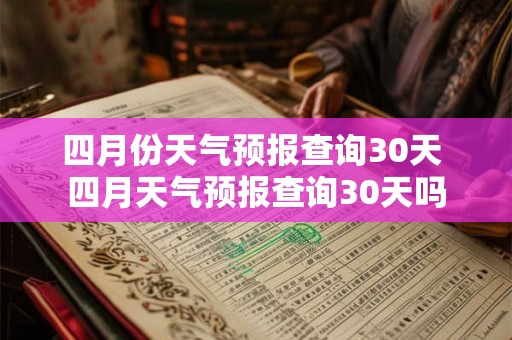 四月份天气预报查询30天 四月天气预报查询30天吗
