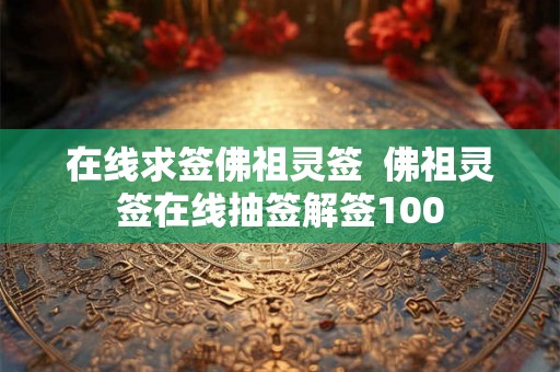 在线求签佛祖灵签  佛祖灵签在线抽签解签100