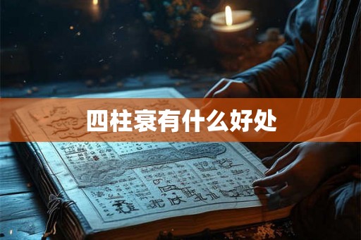 四柱衰有什么好处 四柱衰有什么好处