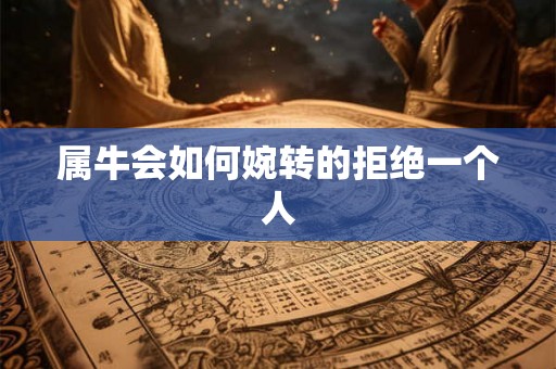 属牛会如何婉转的拒绝一个人