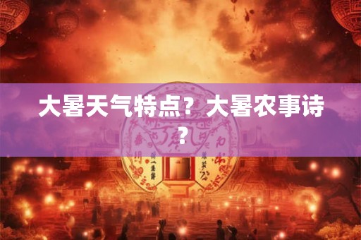 大暑天气特点？大暑农事诗？