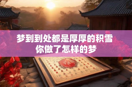 梦到到处都是厚厚的积雪 你做了怎样的梦
