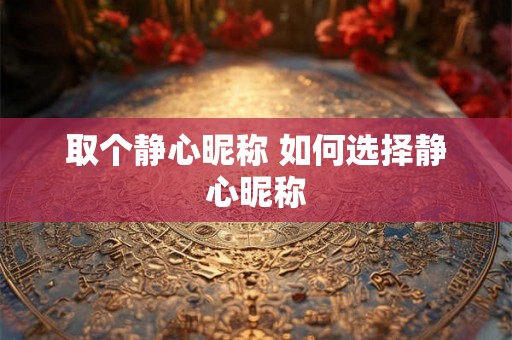 取个静心昵称 如何选择静心昵称