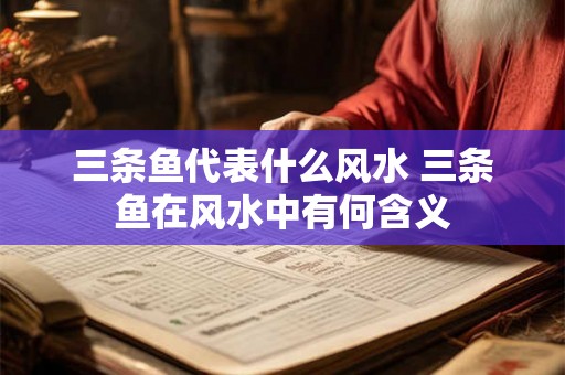 三条鱼代表什么风水 三条鱼在风水中有何含义