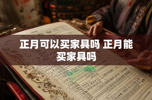 正月可以买家具吗 正月能买家具吗
