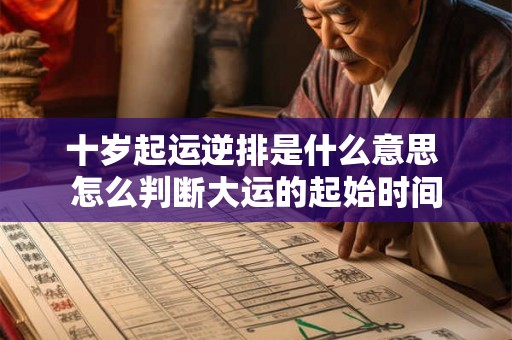 十岁起运逆排是什么意思 怎么判断大运的起始时间