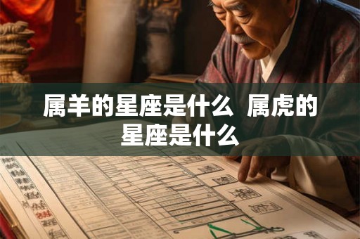 属羊的星座是什么  属虎的星座是什么