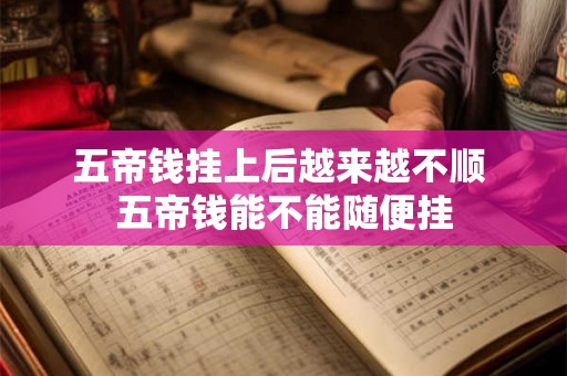 五帝钱挂上后越来越不顺 五帝钱能不能随便挂