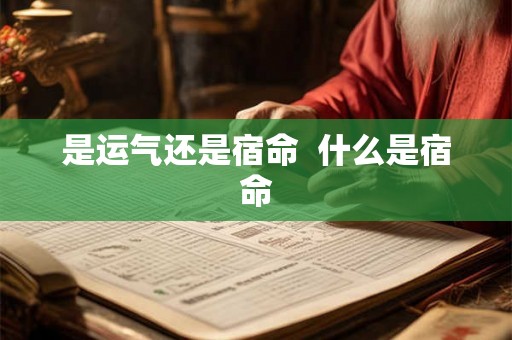 是运气还是宿命 什么是宿命 是运气还是宿命 什么是宿命