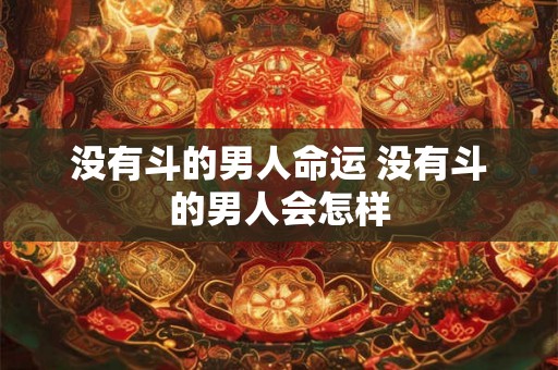 没有斗的男人命运 没有斗的男人会怎样