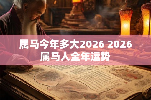 属马今年多大2026 2026属马人全年运势