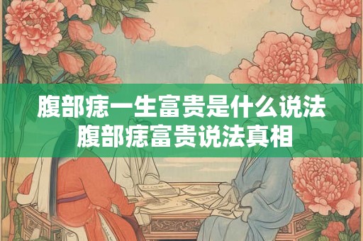 腹部痣一生富贵是什么说法 腹部痣富贵说法真相