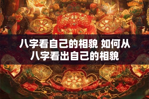 八字看自己的相貌 如何从八字看出自己的相貌