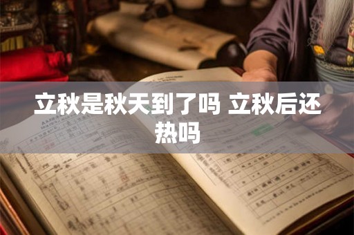 立秋是秋天到了吗 立秋后还热吗 立秋是秋天到了吗 立秋后还热吗